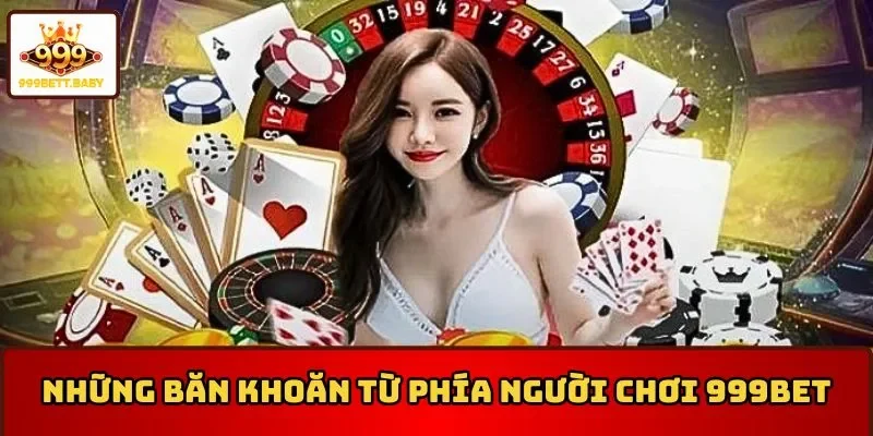 Những băn khoăn từ phía người chơi 999BET