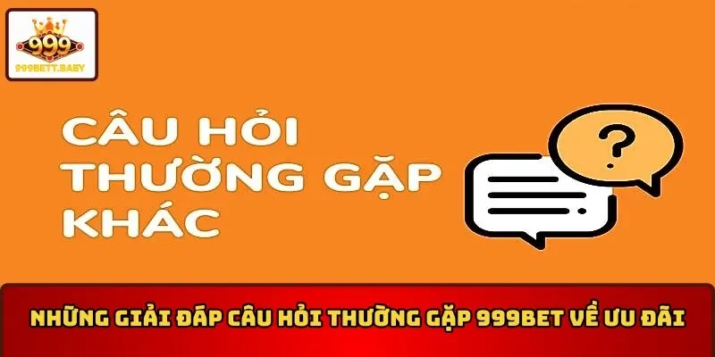  Những giải đáp câu hỏi thường gặp 999BET về ưu đãi